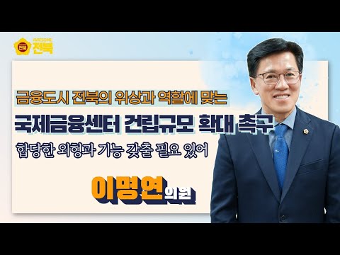 [2023.4.14. 이명연 의원] 금융중심지에 걸맞은 전북국제금융센터 건립 필요